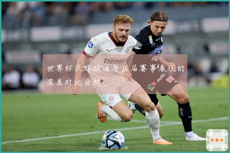 世界杯买球投注与历届赛事表现的深度对比分析